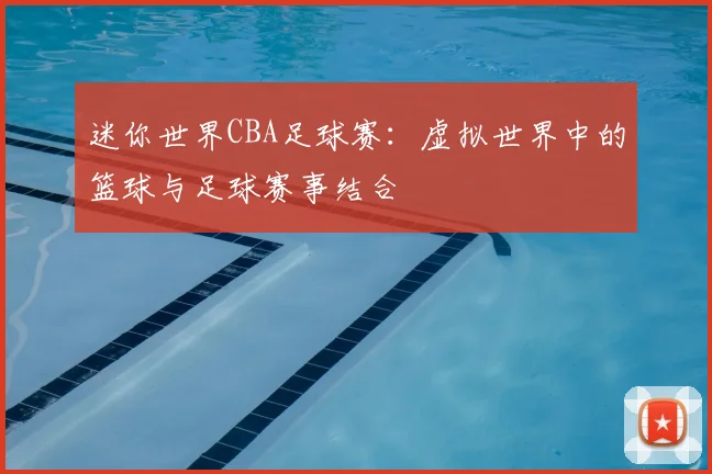 迷你世界CBA足球赛：虚拟世界中的篮球与足球赛事结合