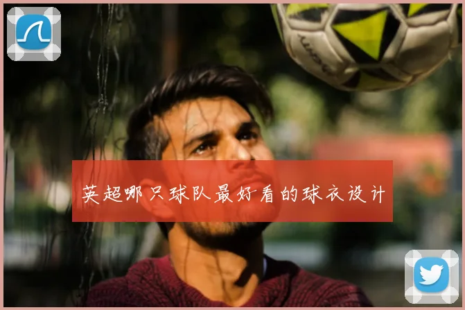 英超哪只球队最好看的球衣设计